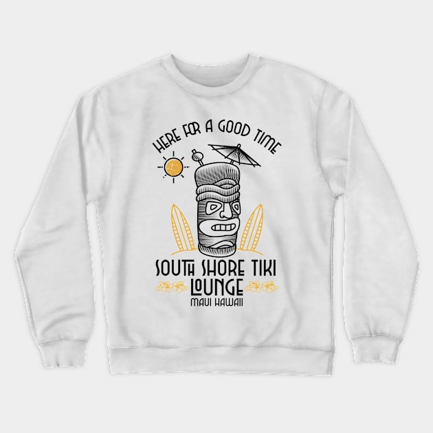 South Shore Tiki Lounge Maui Hawaii Here for the Good Time Crewneck Sweatshirt by Joaddo